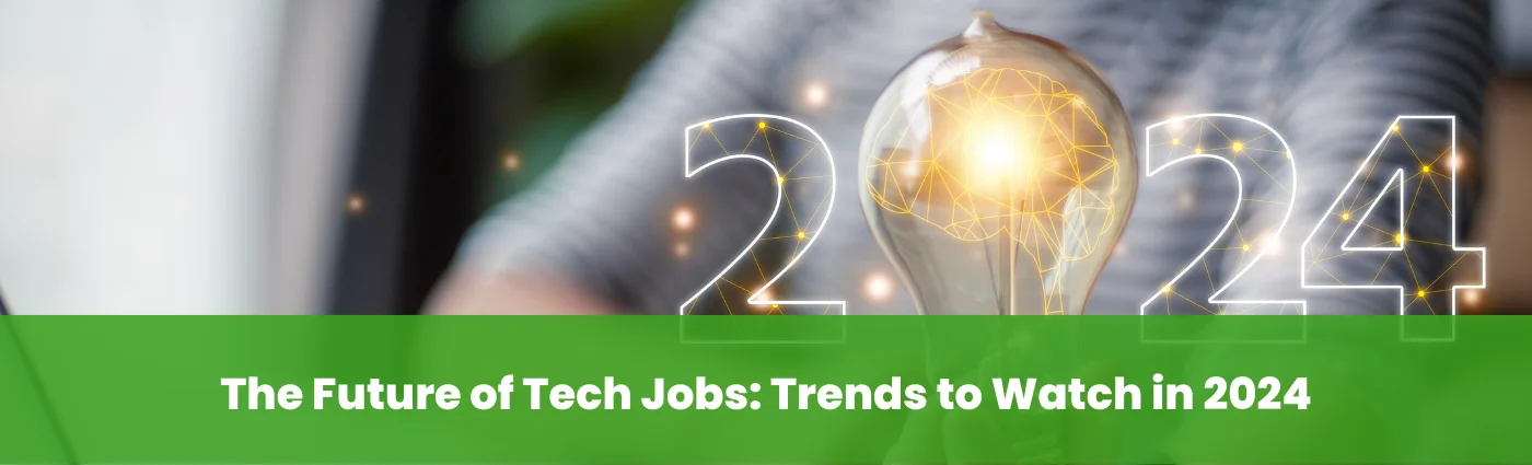 The Future of Tech Jobs Trends to Watch in 2024