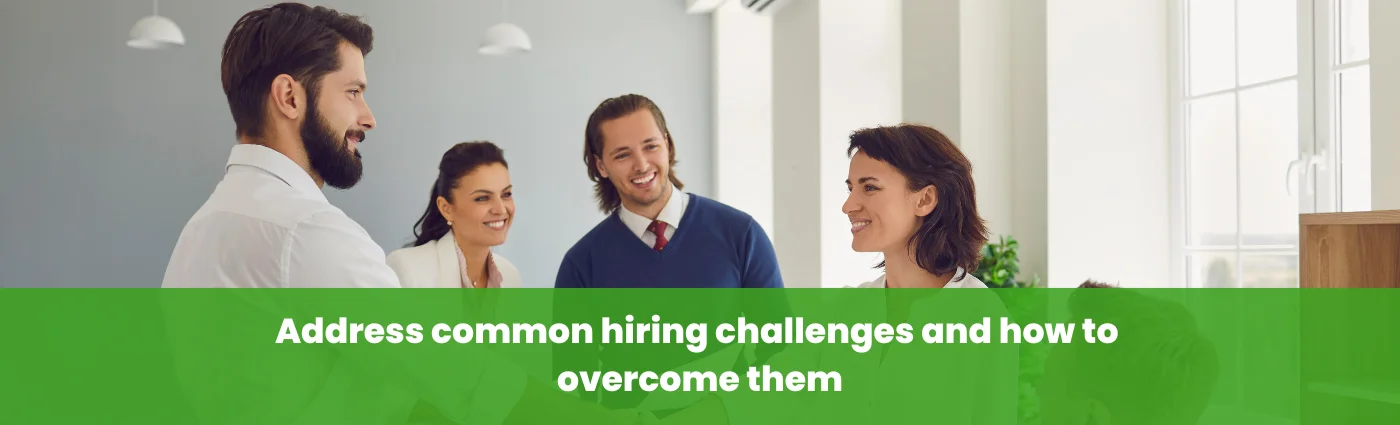 Address common hiring challenges and how to overcome them