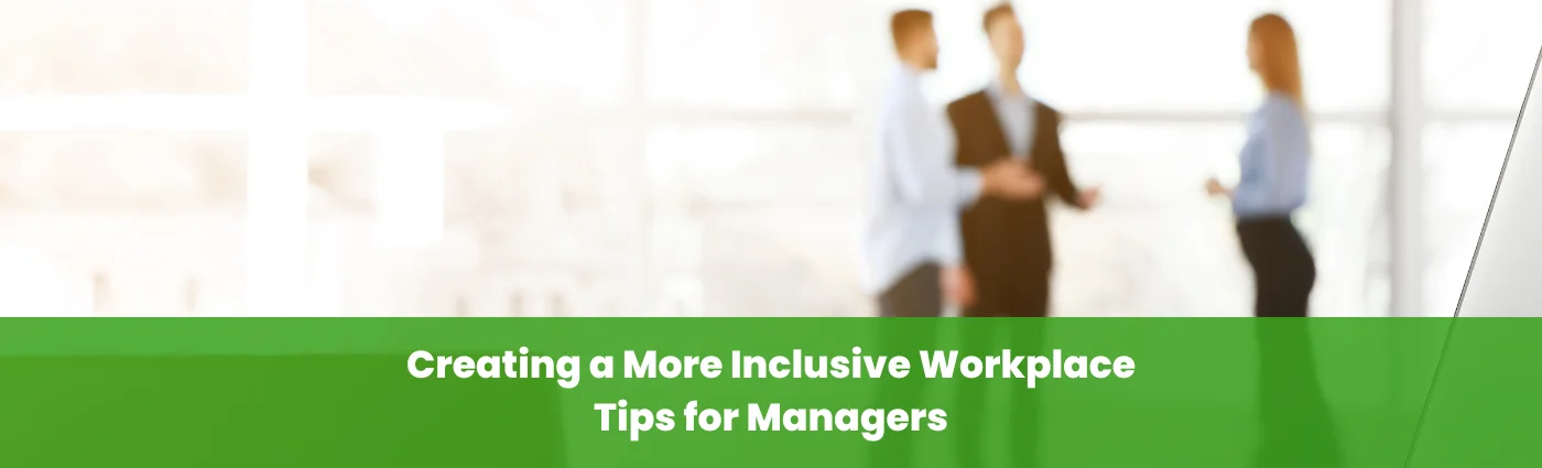 Creating a More Inclusive Workplace Tips for Managers